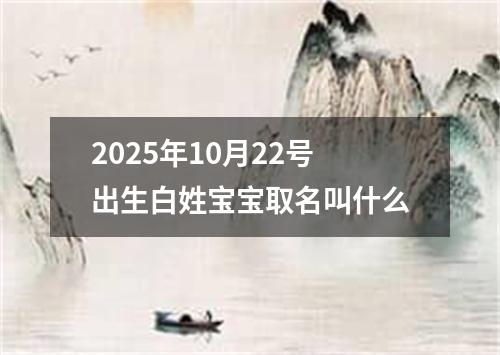 2025年10月22号出生白姓宝宝取名叫什么