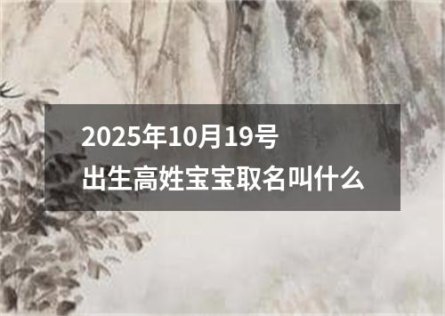 2025年10月19号出生高姓宝宝取名叫什么