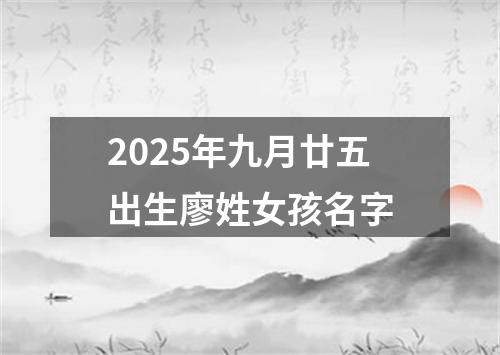 2025年九月廿五出生廖姓女孩名字