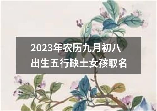 2023年农历九月初八出生五行缺土女孩取名