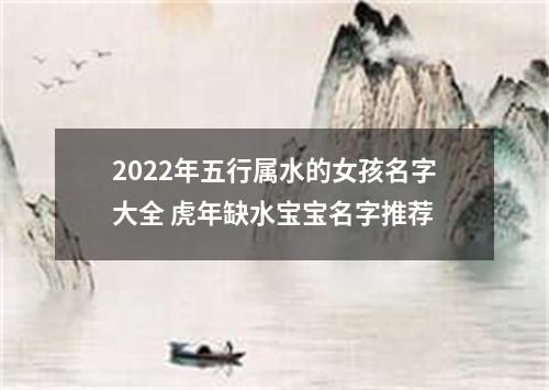 2022年五行属水的女孩名字大全 虎年缺水宝宝名字推荐
