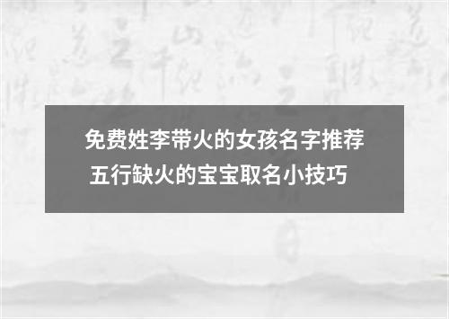 免费姓李带火的女孩名字推荐 五行缺火的宝宝取名小技巧