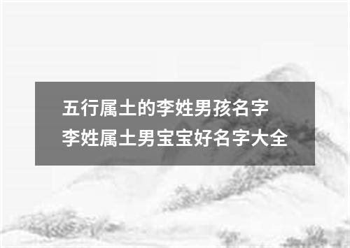 五行属土的李姓男孩名字 李姓属土男宝宝好名字大全