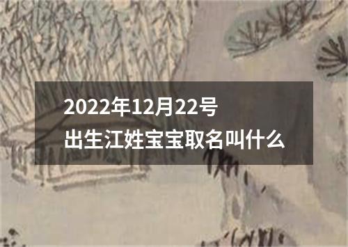 2022年12月22号出生江姓宝宝取名叫什么