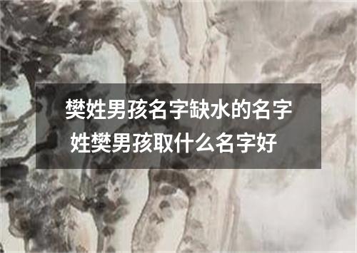 樊姓男孩名字缺水的名字 姓樊男孩取什么名字好