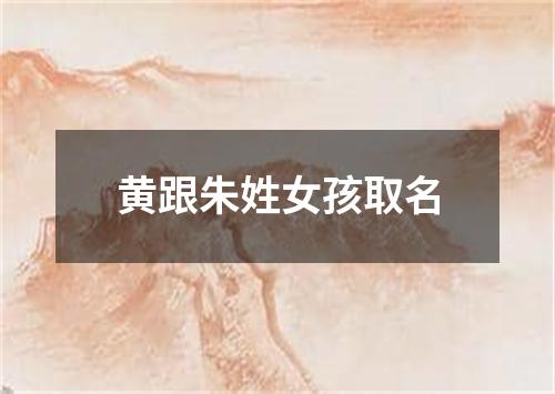 黄跟朱姓女孩取名