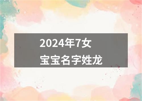 2024年7女宝宝名字姓龙