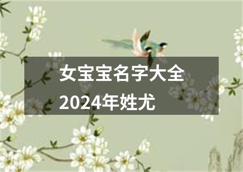 女宝宝名字大全2024年姓尤