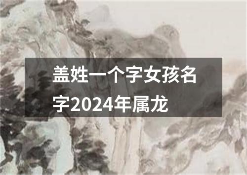 盖姓一个字女孩名字2024年属龙