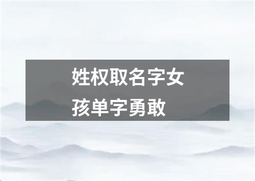 姓权取名字女孩单字勇敢