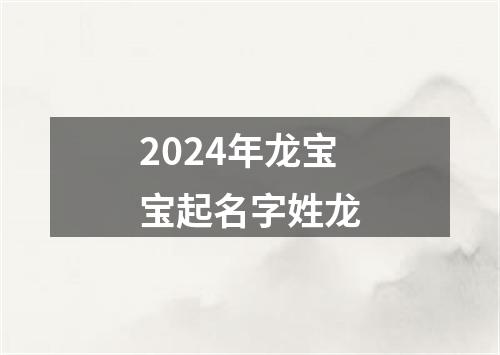 2024年龙宝宝起名字姓龙