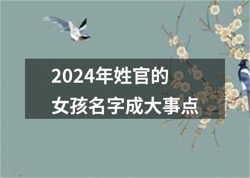 2024年姓官的女孩名字成大事点