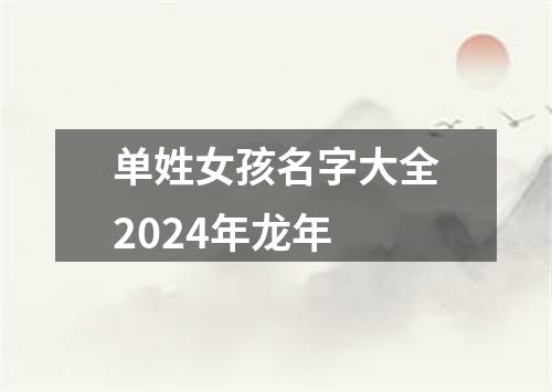 单姓女孩名字大全2024年龙年