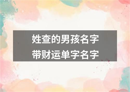 姓查的男孩名字带财运单字名字