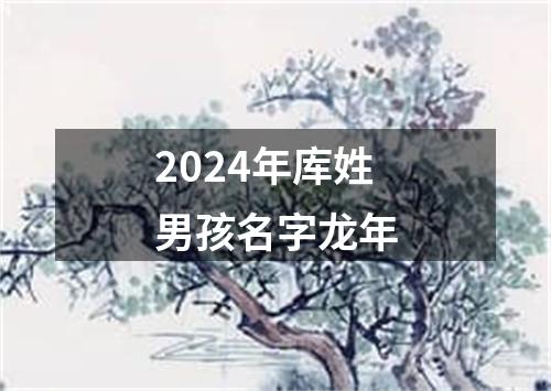 2024年库姓男孩名字龙年