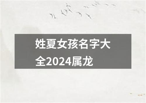 姓夏女孩名字大全2024属龙