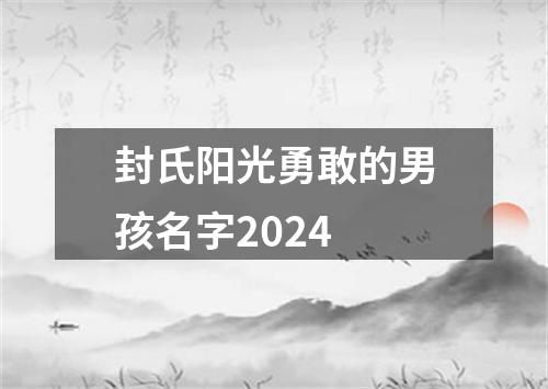 封氏阳光勇敢的男孩名字2024