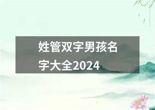 姓管双字男孩名字大全2024