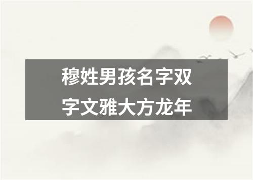 穆姓男孩名字双字文雅大方龙年