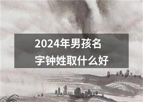 2024年男孩名字钟姓取什么好