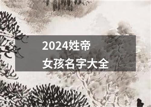 2024姓帝女孩名字大全