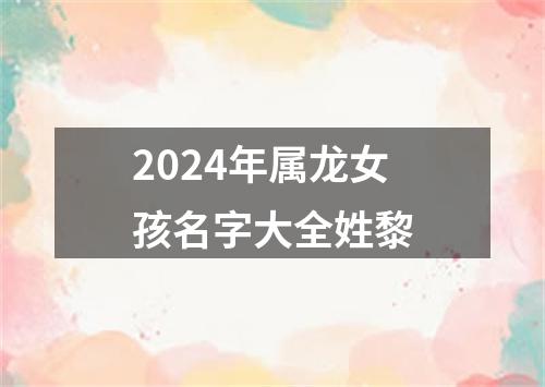 2024年属龙女孩名字大全姓黎