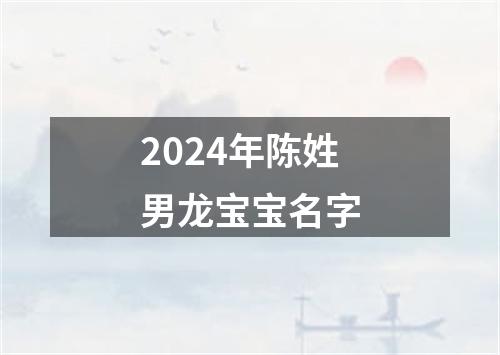 2024年陈姓男龙宝宝名字