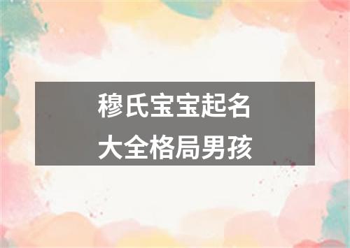 穆氏宝宝起名大全格局男孩