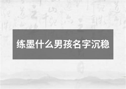 练墨什么男孩名字沉稳