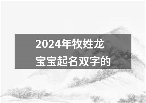 2024年牧姓龙宝宝起名双字的