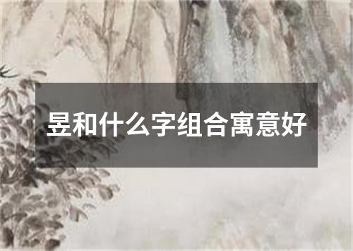 昱和什么字组合寓意好