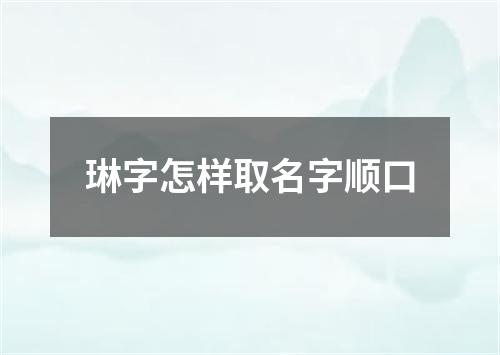 琳字怎样取名字顺口