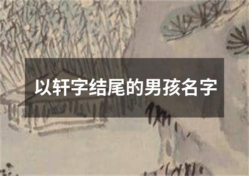 以轩字结尾的男孩名字