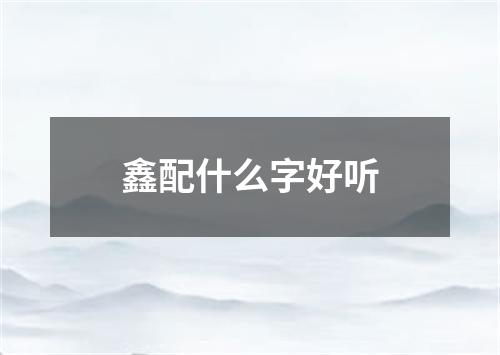 鑫配什么字好听