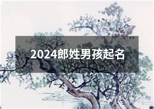 2024郎姓男孩起名