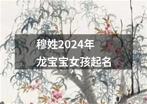 穆姓2024年龙宝宝女孩起名