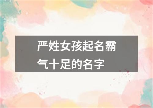 严姓女孩起名霸气十足的名字