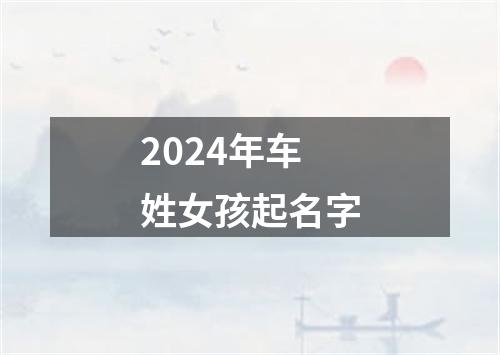 2024年车姓女孩起名字