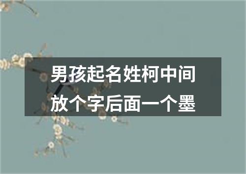 男孩起名姓柯中间放个字后面一个墨