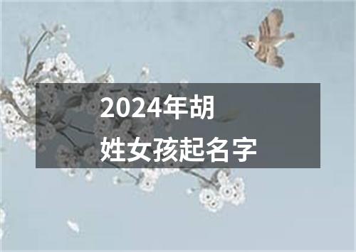 2024年胡姓女孩起名字