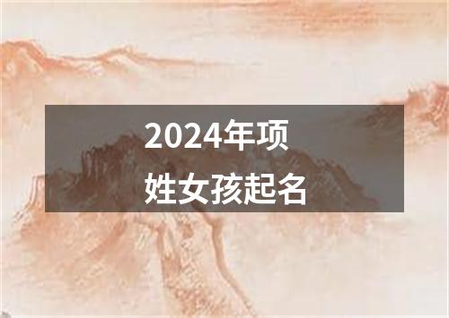 2024年项姓女孩起名