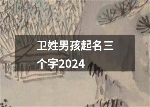 卫姓男孩起名三个字2024