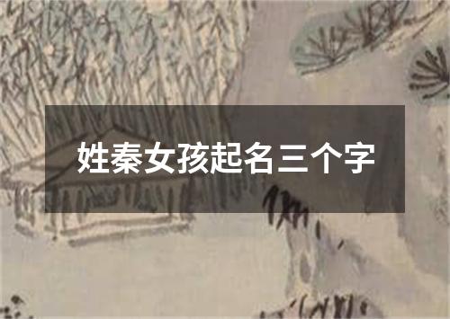 姓秦女孩起名三个字