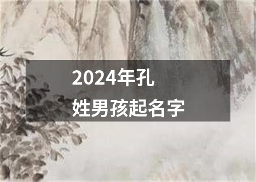 2024年孔姓男孩起名字