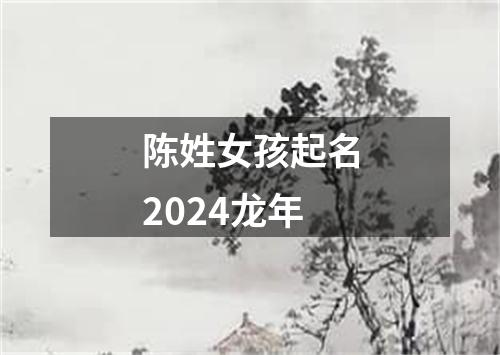 陈姓女孩起名2024龙年