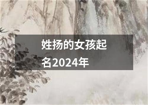 姓扬的女孩起名2024年