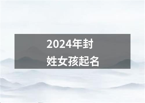 2024年封姓女孩起名