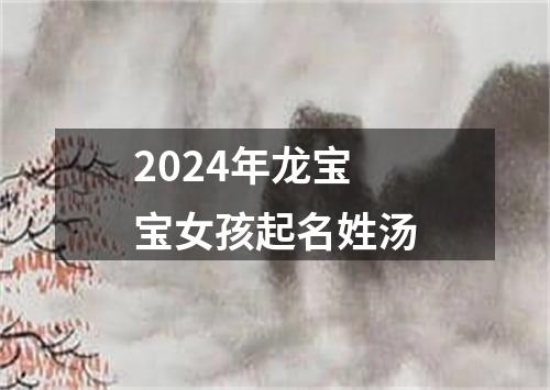 2024年龙宝宝女孩起名姓汤