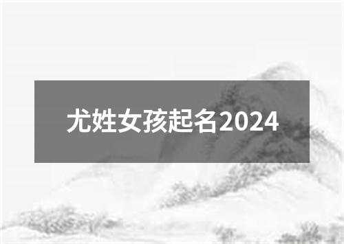 尤姓女孩起名2024