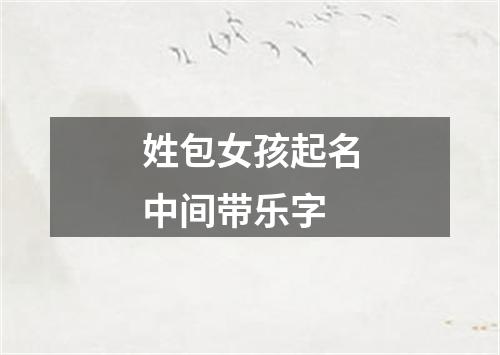 姓包女孩起名中间带乐字